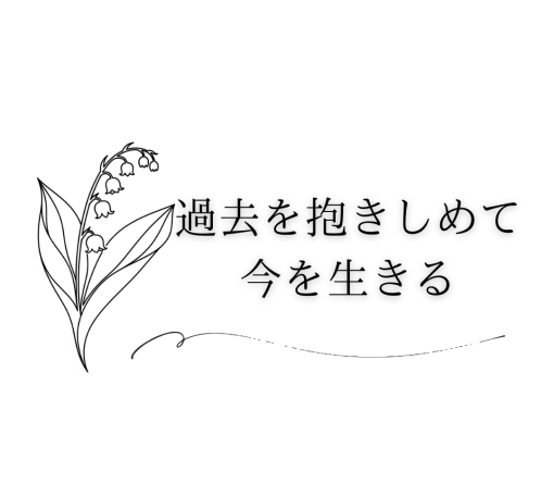 過去を抱きしめて今を生きる